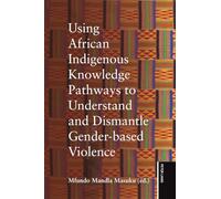 Using African Indigenous Knowledge Pathways to Understand and Dismantle Gender-based Violence