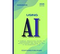Using AI: A Practical Guide to Understanding and Using Artificial Intelligence in Everyday Life, Work, and Business (The Using AI Series)