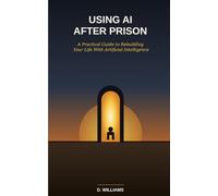 Using AI After Prison: A Practical Guide to Rebuilding Your Life With Artificial Intelligence (The Reentry Pocket Guide Series)
