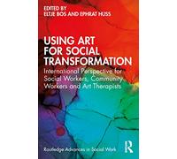 Using Art for Social Transformation: International Perspective for Social Workers, Community Workers and Art Therapists (Routledge Advances in Social Work)