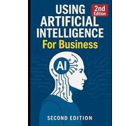 Using Artificial Intelligence For Business: 2nd Edition (AI For Business)