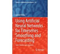Using Artificial Neural Networks for Timeseries Smoothing and Forecasting: Case Studies in Economics: 979 (Studies in Computational Intelligence)