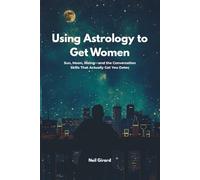 Using Astrology to Get Women: Sun, Moon, Rising-and the Zodiac & Astrology Conversation Skills That Actually Get You Dates (Modern Dating Translated)