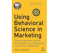 Using Behavioral Science in Marketing: Drive Customer Action and Loyalty by Prompting Instinctive Responses