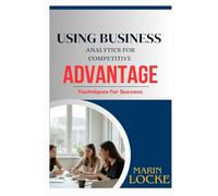 USING BUSINESS ANALYTICS FOR COMPETITIVE ADVANTAGE: Techniques for Success