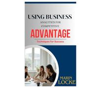 USING BUSINESS ANALYTICS FOR COMPETITIVE ADVANTAGE: Techniques for Success