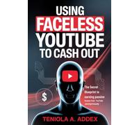 Using Faceless Youtube To Cashout: The secret blueprint to earning passive income from youtube anonymously