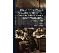 Using Future Value Analysis to Select an Optimal Portfolio of Force Protection Initiatives