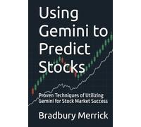 Using Gemini to Predict Stocks: Proven Techniques of Utilizing Gemini for Stock Market Success
