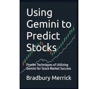 Using Gemini to Predict Stocks: Proven Techniques of Utilizing Gemini for Stock Market Success
