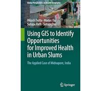 Using GIS to Identify Opportunities for Improved Health in Urban Slums: The Applied Case of Midnapore, India (Global Perspectives on Health Geography)