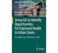 Using GIS to Identify Opportunities for Improved Health in Urban Slums: The Applied Case of Midnapore, India (Global Perspectives on Health Geography)