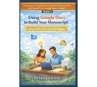 Using Google Docs to Build Your Manuscript: Assembling, Revising, Organizing, and Exporting Your AI-Generated Nonfiction Manuscript for Amazon KDP ... Book with ChatGPT AI, Google Docs and KDP)