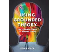 Using Grounded Theory: How to Develop Theory for Managed Change