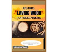 USING LAVRIC WOOD FOR BEGINNERS: “A Complete Guide to the Health Benefits, Safe Use, and Daily Routine of Lavric Wood Supplements”