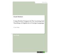 Using Mother Tongues In The Learning And Teaching of English As A Foreign Language: A Case Study