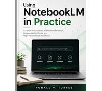 Using NotebookLM in Practice: A Hands-On Guide to AI-Powered Research, Knowledge Synthesis, and High-Performance Workflows (Engineering Pathways)