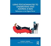Using Psychoanalysis to Understand and Address AI Bias: Refractions in the Digital Mirror (Psychoanalysis, Technology, and the Future)