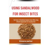 USING SANDALWOOD FOR INSECT BITES: The Power of Sandalwood Against Insect Bites: Easy, Effective Approaches for Everyday Care