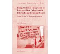 Using Systemic Integration to Interpret War Crimes at the International Criminal Court: From Vienna to Rome to Timbuktu: 74 (International Humanitarian Law Series, 74)