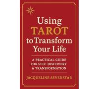Using Tarot to Transform Your Life: A Practical Guide for Self-Discovery & Transformation