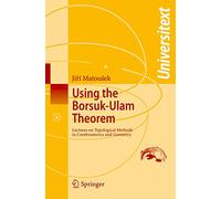 Using the Borsuk-Ulam Theorem: Lectures on Topological Methods in Combinatorics and Geometry (Universitext)