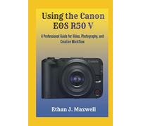 Using the Canon EOS R50 V: A Professional Guide for Video, Photography, and Creative Workflow