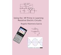 Using the HP Prime in Learning Resistive Electric Circuits: A reference tool book for Electrical and Computer Engineering Students and Practitioners