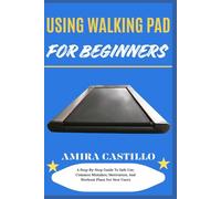 USING WALKING PAD FOR BEGINNERS: A Step-By-Step Guide To Safe Use, Common Mistakes, Motivation, And Workout Plans For New Users