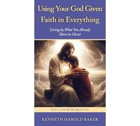 Using Your God Given Faith in Everything: Living by What You Already Have in Christ: 2 (By His Spirit)