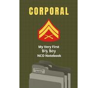 USMC Corporal Notebook: Funny Marine Corps Gift for New NCOs, Promotions, or Barracks Life: “My Very First, Big Boy, NCO Notebook”