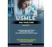 USMLE Step 1 Study Guide 2026-2027: Integrating High-Yield Science, Clinical Reasoning, and Test-Taking Mastery for Step 1 Success With 1000 Practice Questions and Answers Explained