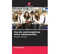 Uso de contraceptivos entre adolescentes: Percepções e barreiras