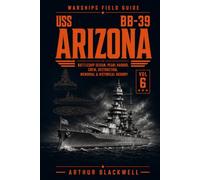 USS Arizona BB-39: Battleship Design, Pearl Harbor, Crew, Destruction, Memorial & Historical Memory (Warships Field Guide)