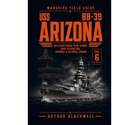 USS Arizona BB-39: Battleship Design, Pearl Harbor, Crew, Destruction, Memorial & Historical Memory (Warships Field Guide)