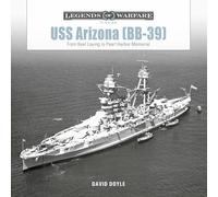 USS Arizona (BB-39): From Keel Laying to Pearl Harbor Memorial: 28 (Legends of Warfare: Naval, 28)