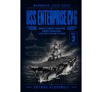 USS Enterprise CV-6: Aircraft Carrier, Pacific War, Midway, Guadalcanal, Leyte Gulf & the Big E’s Legacy (Warships Field Guide)
