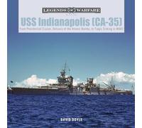 USS Indianapolis (CA-35): From Presidential Cruiser, to Delivery of the Atomic Bombs, to Tragic Sinking in WWII: 21 (Legends of Warfare: Naval, 21)