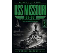 USS Missouri BB-63: Iowa-Class Battleship, WWII, Surrender Deck, Korea, Gulf War & Museum Legacy (Warships Field Guide)