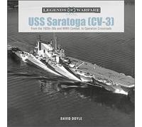 USS Saratoga (CV-3): From the 1920s-30s and WWII Combat to Operation Crossroads: 26 (Legends of Warfare: Naval, 26)