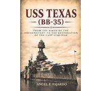 USS TEXAS (BB-35): FROM THE BIRTH OF THE DREADNOUGHT TO THE RESTORATION OF THE LAST SURVIVOR