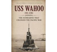 USS WAHOO (SS-238): THE SUBMARINE THAT CHANGED THE PACIFIC WAR