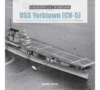 USS Yorktown (CV-5): From Design and Construction to the Battles of Coral Sea and Midway: 1 (Legends of Warfare: Naval, 1)
