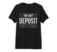 Usted no Puede depositar Excusas motivacionales para el Camiseta Premium