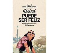 Usted puede ser feliz: La felicidad en la cultura del franquismo (Ariel)