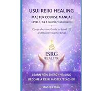 USUI REIKI HEALING MASTER COURSE MANUAL LEVEL 1,2 & 3: Complete Reiki Training Guide for Self-Healing, Practitioner Level, and Master/Teacher Certification (ISRG Healing)