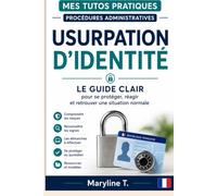Usurpation d’identité: Le guide clair pour se protéger, réagir et retrouver une situation normale (Mes Tutos Pratiques - Procédures administratives)