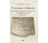 Ut sis stator et habitator: la colonización feudal de la Catalunya Nova. La inmigración occitana (siglos XII-XIII) (Historia)