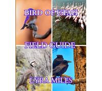 UTAH BIRD FIELD GUIDE: Utah Bird Identification: Discover Bird Types, Habits, and Behaviors Across Deserts, Mountains, Wetlands, and Backyards