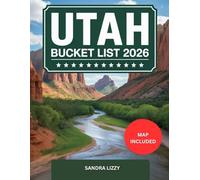 UTAH BUCKET LIST 2026: The Ultimate Guide to must-see National Parks, Hidden Gems, Scenic Drives, and Unforgettable Experiences.